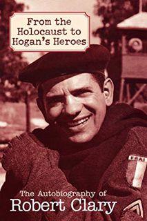 ACCESS EBOOK EPUB KINDLE PDF From the Holocaust to Hogan's Heroes: The Autobiography of Robert Clary