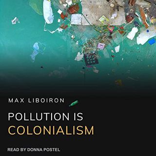 ACCESS EPUB KINDLE PDF EBOOK Pollution Is Colonialism by  Max Liboiron,Donna Postel,Tantor Audio 📃