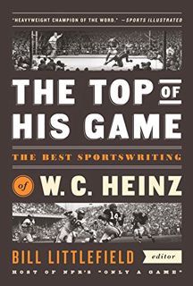 [Access] [EBOOK EPUB KINDLE PDF] The Top of His Game: The Best Sportswriting of W. C. Heinz: A Libra