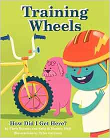 [View] EPUB KINDLE PDF EBOOK Training Wheels; How Did I Get Here? by Chris E Barrett,Sally B Hunter,