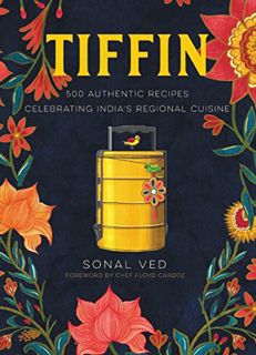 [View] [KINDLE PDF EBOOK EPUB] Tiffin: 500 Authentic Recipes Celebrating India's Regional Cuisine by