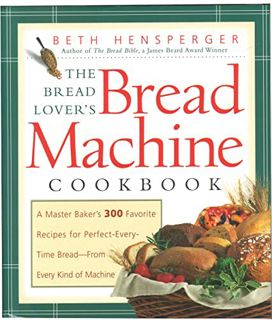 Access EPUB KINDLE PDF EBOOK The Bread Lover's Bread Machine Cookbook: A Master Baker's 300 Favorite