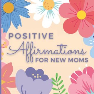 [Read] KINDLE PDF EBOOK EPUB Positive Affirmations for New Moms: Book of daily affirmations for new