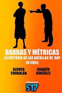 Get PDF EBOOK EPUB KINDLE Barras y Métricas: La historia de las batallas de rap en Chile (Spanish Ed