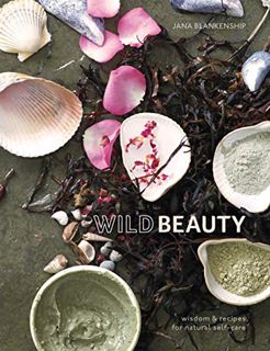 [Get] [EBOOK EPUB KINDLE PDF] Wild Beauty: Wisdom & Recipes for Natural Self-Care [An Essential Oils