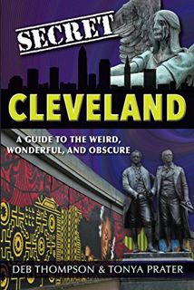 [GET] EBOOK EPUB KINDLE PDF Secret Cleveland: A Guide to the Weird, Wonderful and Obscure by  Deb Th