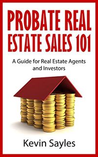 [Get] KINDLE PDF EBOOK EPUB Probate Real Estate Sales 101: A Guide for Real Estate Agents and Invest