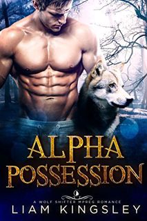 [Access] [EPUB KINDLE PDF EBOOK] Alpha Possession: A Wolf Shifter Mpreg Romance by  Liam Kingsley 🗃