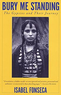 Access EBOOK EPUB KINDLE PDF Bury Me Standing: The Gypsies and Their Journey by  Isabel Fonseca 💛