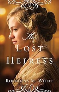 View [PDF EBOOK EPUB KINDLE] The Lost Heiress (Ladies of the Manor Book #1) by Roseanna M. White 🗂️