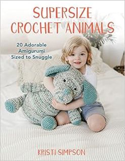 [VIEW] PDF EBOOK EPUB KINDLE Supersize Crochet Animals: 20 Adorable Amigurumi Sized to Snuggle by Kr