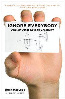 [ACCESS] [KINDLE PDF EBOOK EPUB] Ignore Everybody: and 39 Other Keys to Creativity by  Hugh MacLeod