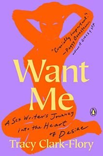 [VIEW] EBOOK EPUB KINDLE PDF Want Me: A Sex Writer's Journey into the Heart of Desire by  Tracy Clar