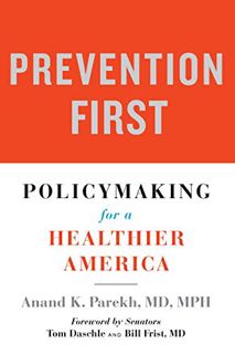 ACCESS EPUB KINDLE PDF EBOOK Prevention First: Policymaking for a Healthier America by  Anand K. Par