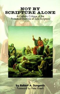 [GET] [PDF EBOOK EPUB KINDLE] Not by Scripture Alone: A Catholic Critique of the Protestant Doctrine