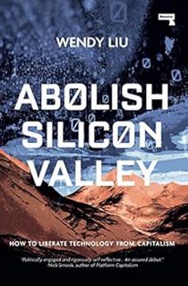 [Access] EBOOK EPUB KINDLE PDF Abolish Silicon Valley: How to Liberate Technology from Capitalism by