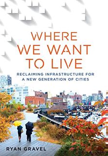 Get EBOOK EPUB KINDLE PDF Where We Want to Live: Reclaiming Infrastructure for a New Generation of C