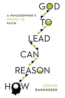 GET [PDF EBOOK EPUB KINDLE] How Reason Can Lead to God: A Philosopher's Bridge to Faith by  Joshua R