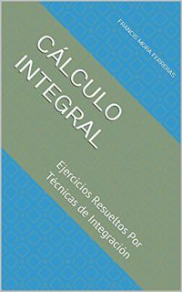 View [PDF EBOOK EPUB KINDLE] Cálculo Integral: Ejercicios Resueltos Por Técnicas de Integración (Cál