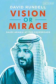 [VIEW] [EBOOK EPUB KINDLE PDF] Vision or Mirage: Saudi Arabia at the Crossroads by  David Rundell 💙