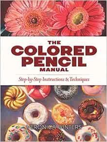 ACCESS PDF EBOOK EPUB KINDLE The Colored Pencil Manual: Step-by-Step Instructions and Techniques by