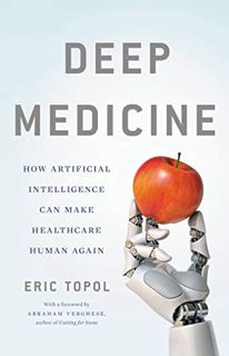 Get EBOOK EPUB KINDLE PDF Deep Medicine: How Artificial Intelligence Can Make Healthcare Human Again