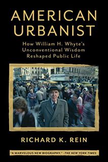 [Access] [EBOOK EPUB KINDLE PDF] American Urbanist: How William H. Whyte's Unconventional Wisdom Res