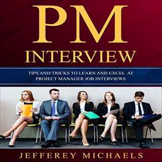 VIEW KINDLE PDF EBOOK EPUB PM Interview: Tips and Tricks to Learn and Excel at Project Manager Job I