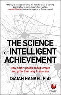 GET EBOOK EPUB KINDLE PDF The Science of Intelligent Achievement: How Smart People Focus, Create and