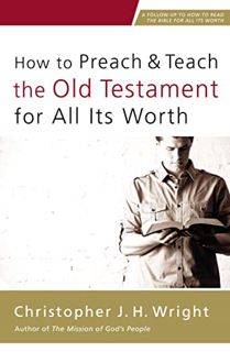 Get [EBOOK EPUB KINDLE PDF] How to Preach and Teach the Old Testament for All Its Worth by  Christop