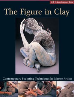 Get [EPUB KINDLE PDF EBOOK] The Figure in Clay: Contemporary Sculpting Tehniques by Master Artists (