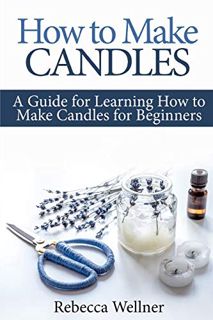 K EPUB How to Make Candles: A Guide for Learning How to Make Candles for Begin