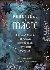 Read [KINDLE PDF EBOOK EPUB] Practical Magic: A Beginner's Guide to Crystals, Horoscopes, Psychics,