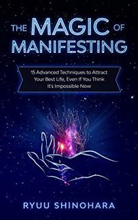 Access [KINDLE PDF EBOOK EPUB] The Magic of Manifesting: 15 Advanced Techniques To Attract Your Best