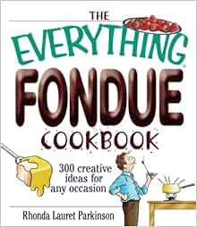 Get [EPUB KINDLE PDF EBOOK] The Everything Fondue Cookbook: 300 Creative Ideas for Any Occasion by R