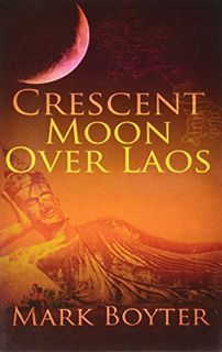 READ [EPUB KINDLE PDF EBOOK] Crescent Moon Over Laos by  Mark Boyter 📑
