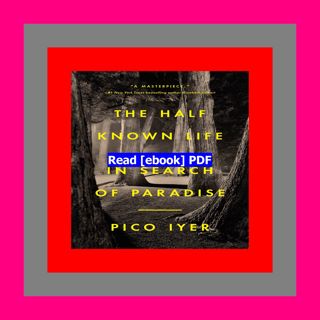 [Read] [PDF] The Half Known Life In Search of Paradise  by Pico Iyer
