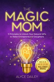 [READ] EPUB KINDLE PDF EBOOK The Magic Mom: 5 Principles to Unlock Your Natural Gifts to Raise Entre