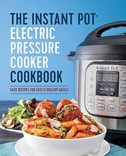Access EBOOK EPUB KINDLE PDF The Instant Pot Electric Pressure Cooker Cookbook: Easy Recipes for Fas