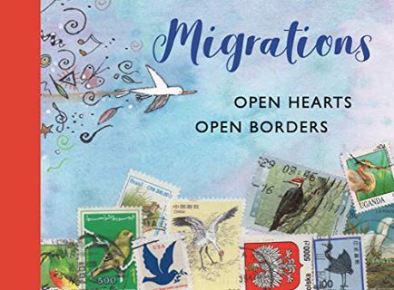 Access [EPUB KINDLE PDF EBOOK] Migrations: Open Hearts, Open Borders: The Power of Human Migration a