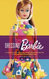 Read EPUB KINDLE PDF EBOOK Dressing Barbie: A Celebration of the Clothes That Made America's Favorit