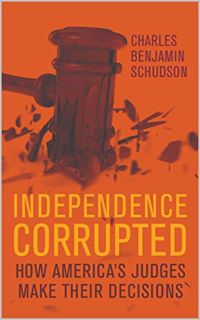 [VIEW] EBOOK EPUB KINDLE PDF Independence Corrupted : How America's Judges Make Their Decisions by