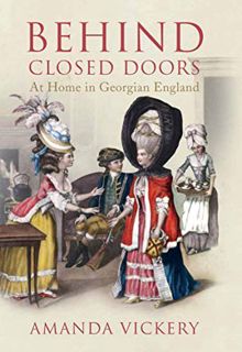 [GET] EBOOK EPUB KINDLE PDF Behind Closed Doors: At Home in Georgian England by  Amanda Vickery 📂