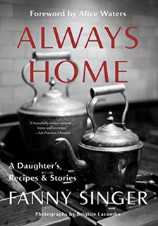 Get KINDLE PDF EBOOK EPUB Always Home: A Daughter's Recipes & Stories: Foreword by Alice Waters by