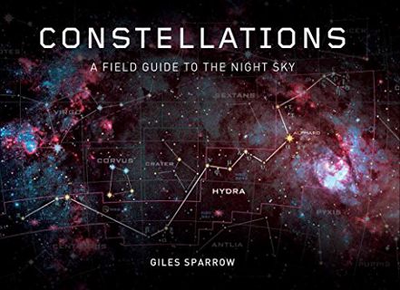READ [EPUB KINDLE PDF EBOOK] Constellations: A Field Guide To The Night Sky by  Giles Sparrow 🖋️