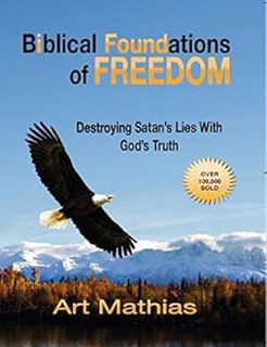[GET] [KINDLE PDF EBOOK EPUB] Biblical Foundations of Freedom: Destroying Satan's Lies With God's Tr