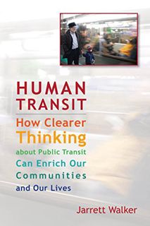 GET EPUB KINDLE PDF EBOOK Human Transit: How Clearer Thinking about Public Transit Can Enrich Our Co
