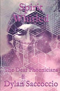 View EBOOK EPUB KINDLE PDF Spirit Whirled: The Deaf Phoenicians by  Dylan Saccoccio 🎯