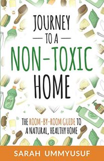 [ACCESS] KINDLE PDF EBOOK EPUB Journey to a Non-Toxic Home: The Room-by-Room Guide to a Natural, Hea