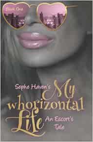 [READ] [PDF EBOOK EPUB KINDLE] My whorizontal Life: An Escort's Tale: The First Six Months by Sephe